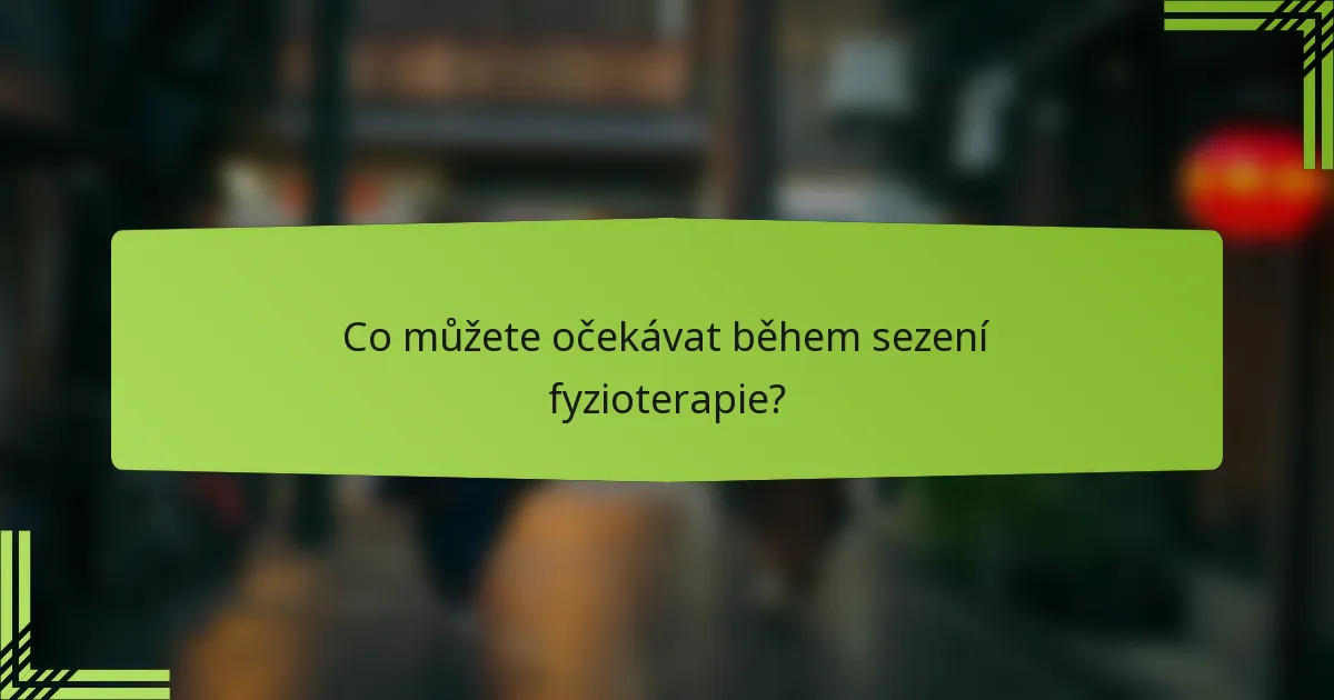 Co můžete očekávat během sezení fyzioterapie?