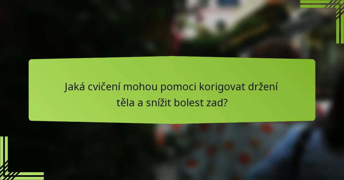 Jaká cvičení mohou pomoci korigovat držení těla a snížit bolest zad?