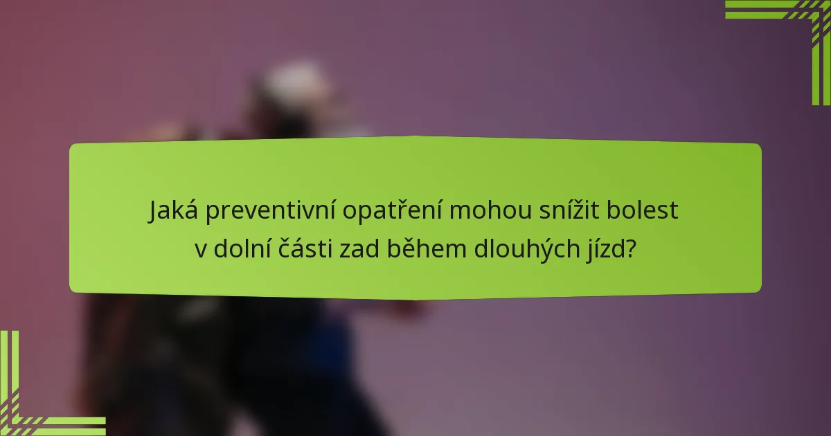 Jaká preventivní opatření mohou snížit bolest v dolní části zad během dlouhých jízd?