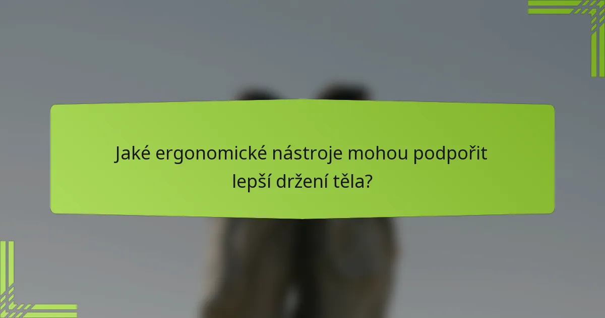 Jaké ergonomické nástroje mohou podpořit lepší držení těla?
