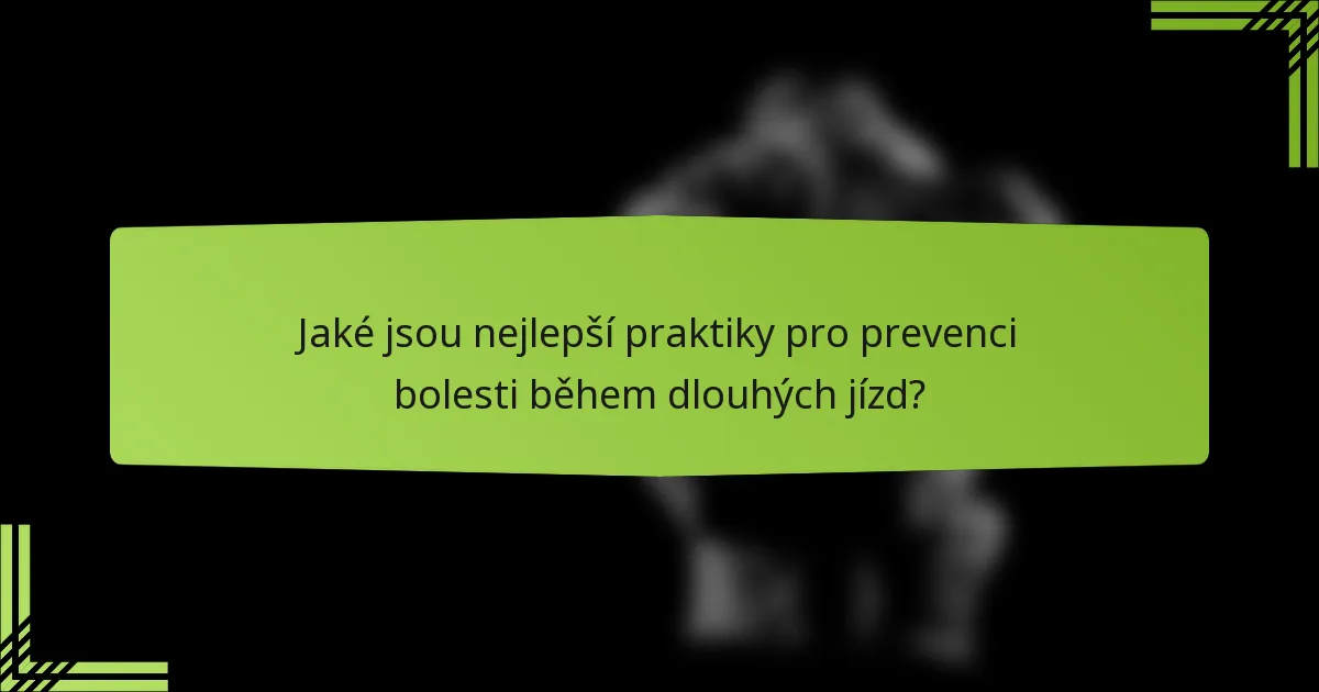 Jaké jsou nejlepší praktiky pro prevenci bolesti během dlouhých jízd?