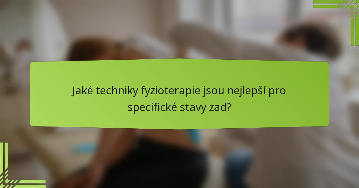 Jaké techniky fyzioterapie jsou nejlepší pro specifické stavy zad?