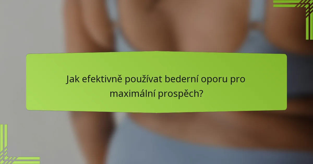 Jak efektivně používat bederní oporu pro maximální prospěch?