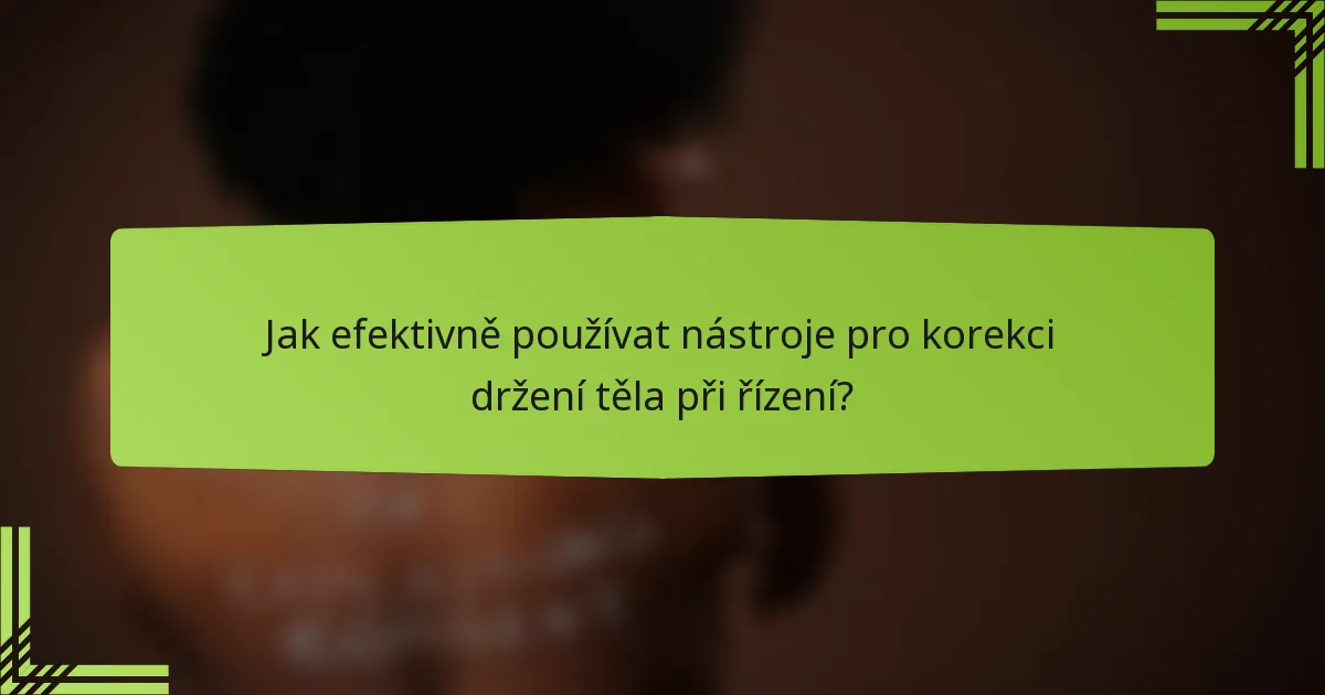 Jak efektivně používat nástroje pro korekci držení těla při řízení?