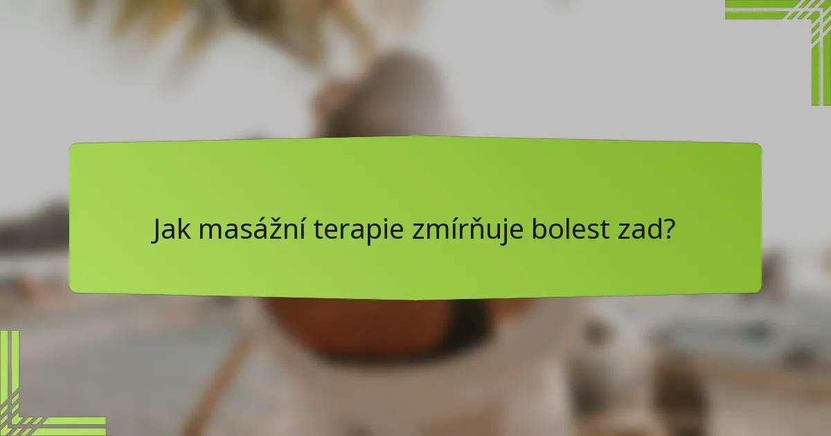 Jak masážní terapie zmírňuje bolest zad?