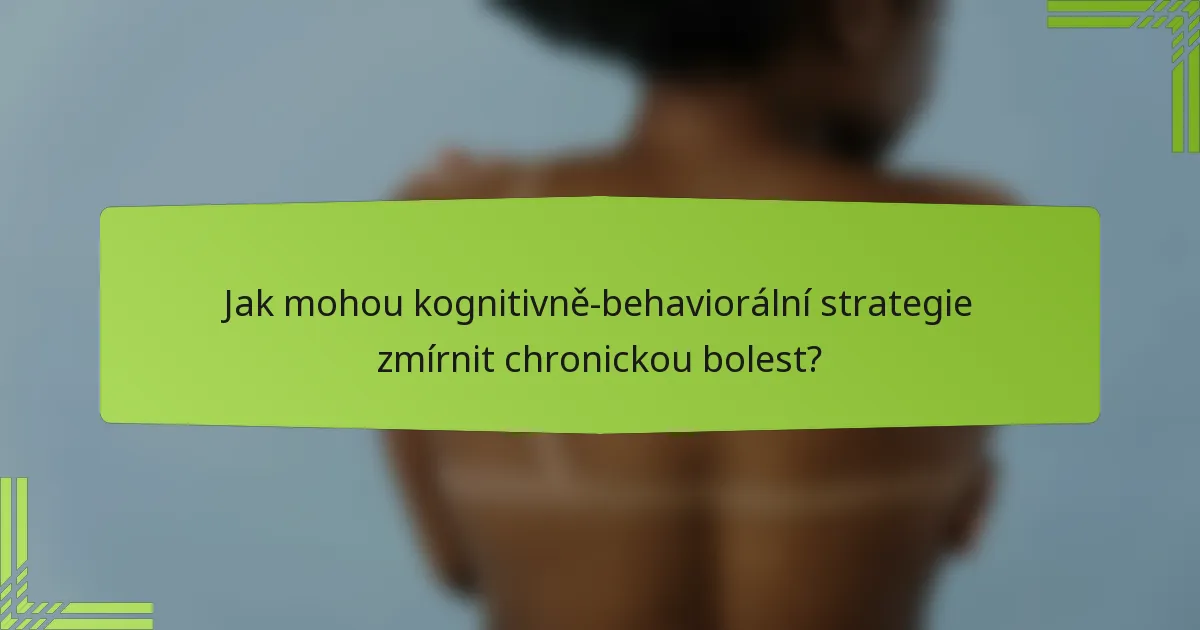 Jak mohou kognitivně-behaviorální strategie zmírnit chronickou bolest?