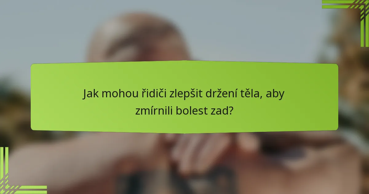 Jak mohou řidiči zlepšit držení těla, aby zmírnili bolest zad?