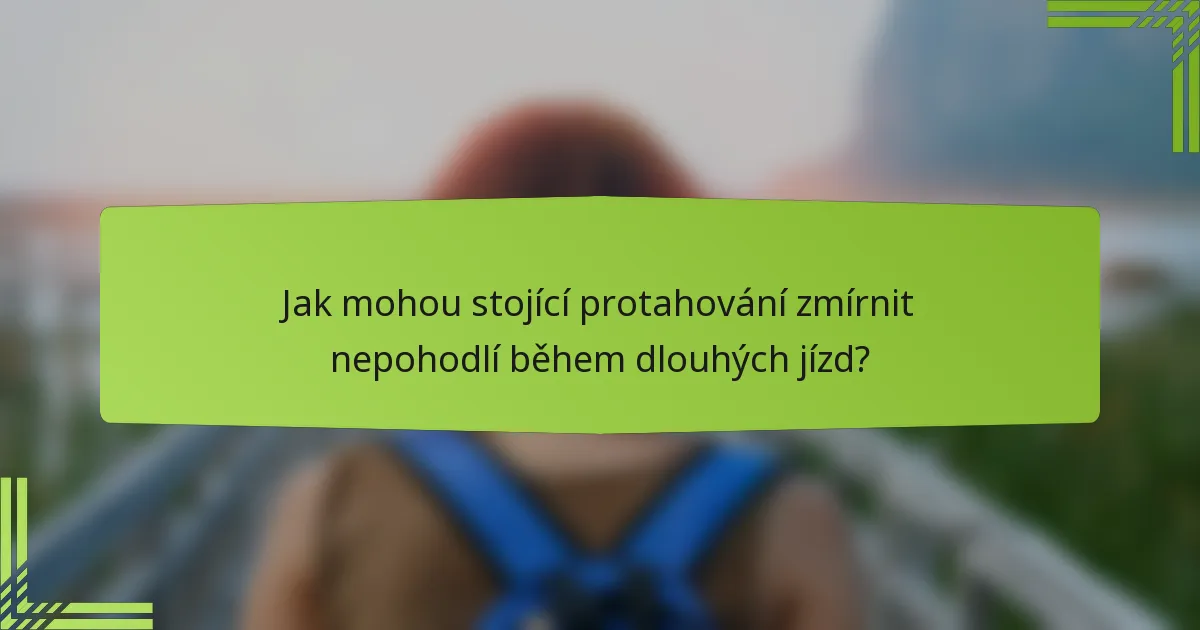 Jak mohou stojící protahování zmírnit nepohodlí během dlouhých jízd?