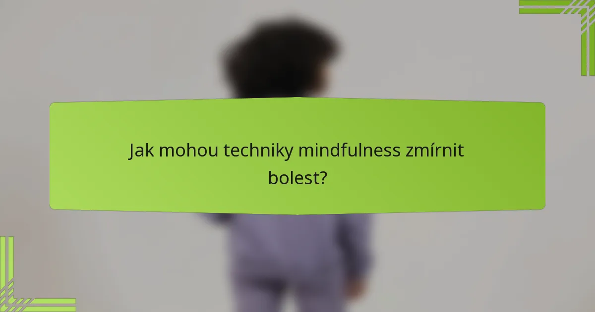 Jak mohou techniky mindfulness zmírnit bolest?