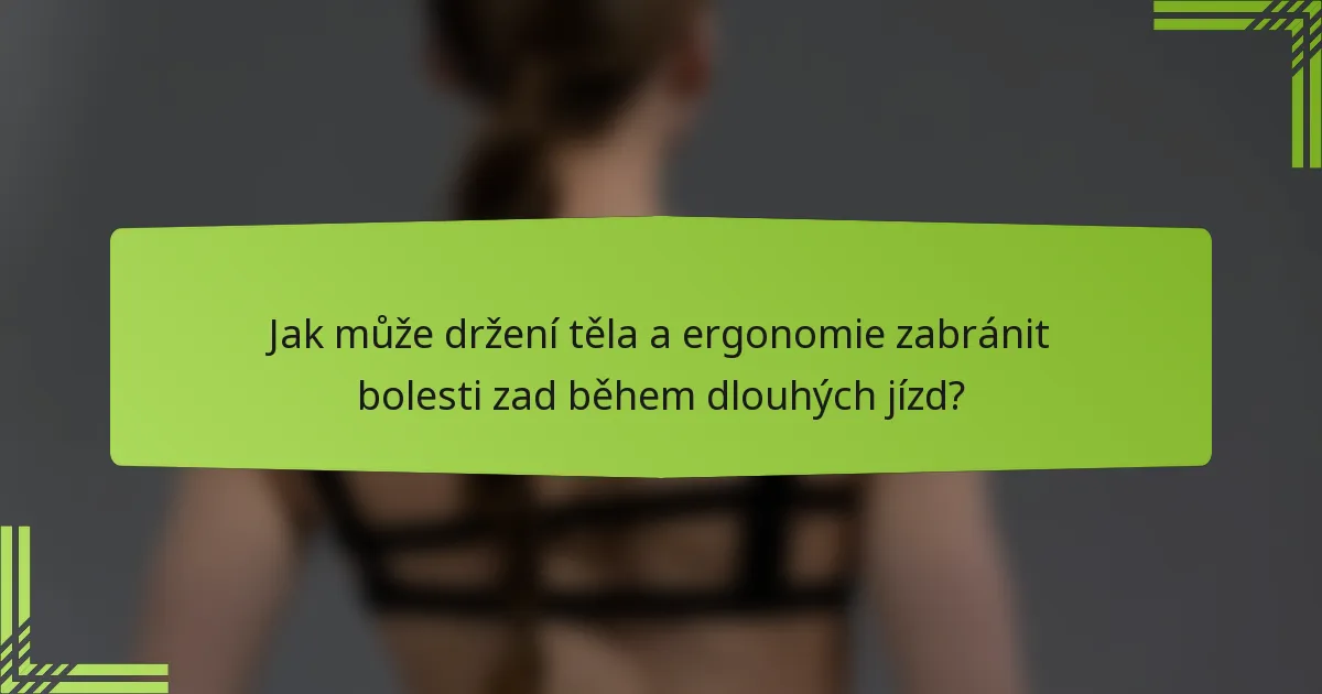 Jak může držení těla a ergonomie zabránit bolesti zad během dlouhých jízd?