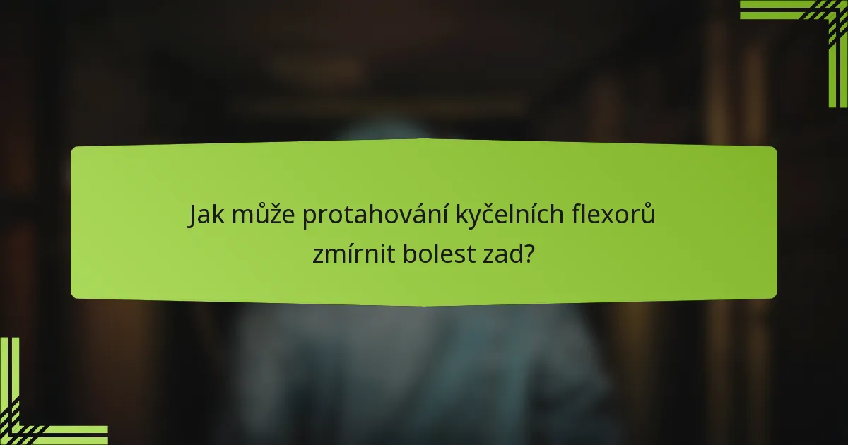 Jak může protahování kyčelních flexorů zmírnit bolest zad?