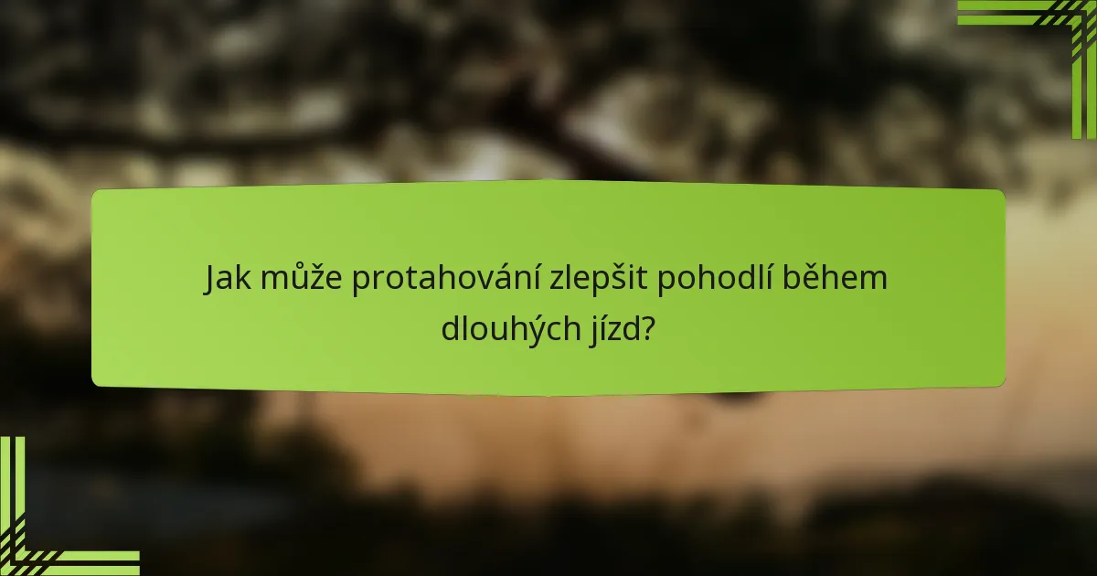 Jak může protahování zlepšit pohodlí během dlouhých jízd?