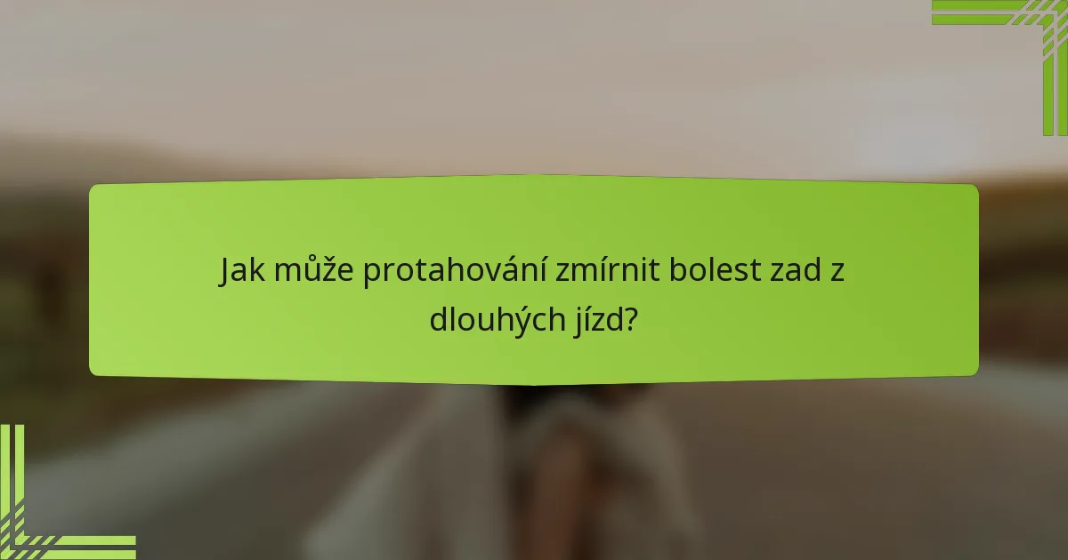 Jak může protahování zmírnit bolest zad z dlouhých jízd?