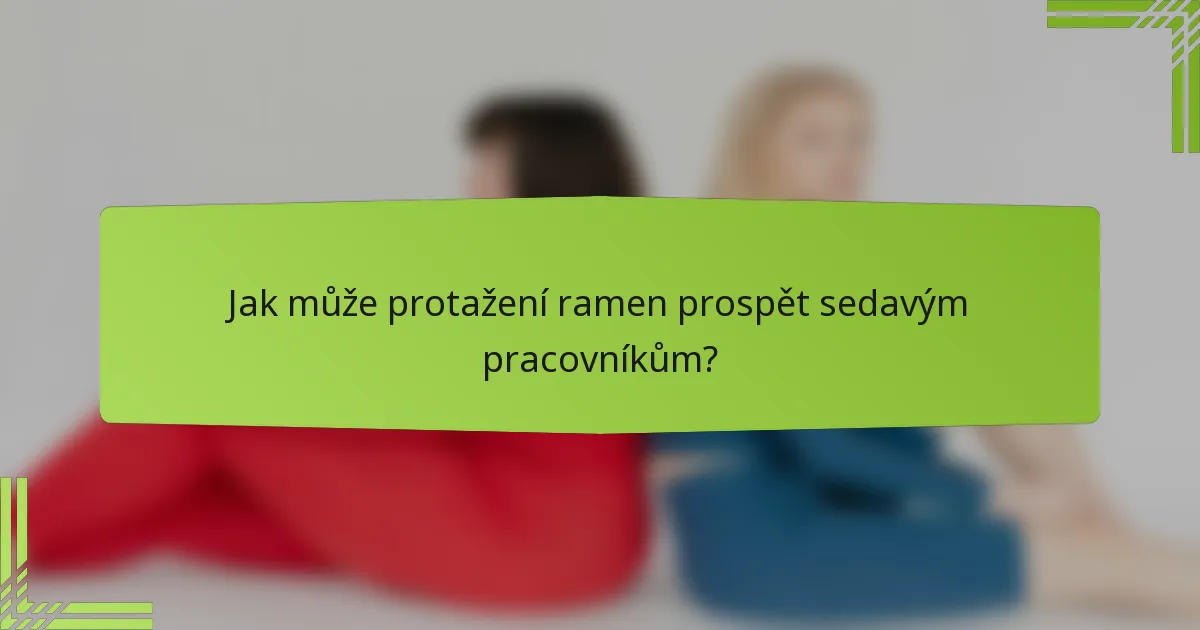 Jak může protažení ramen prospět sedavým pracovníkům?