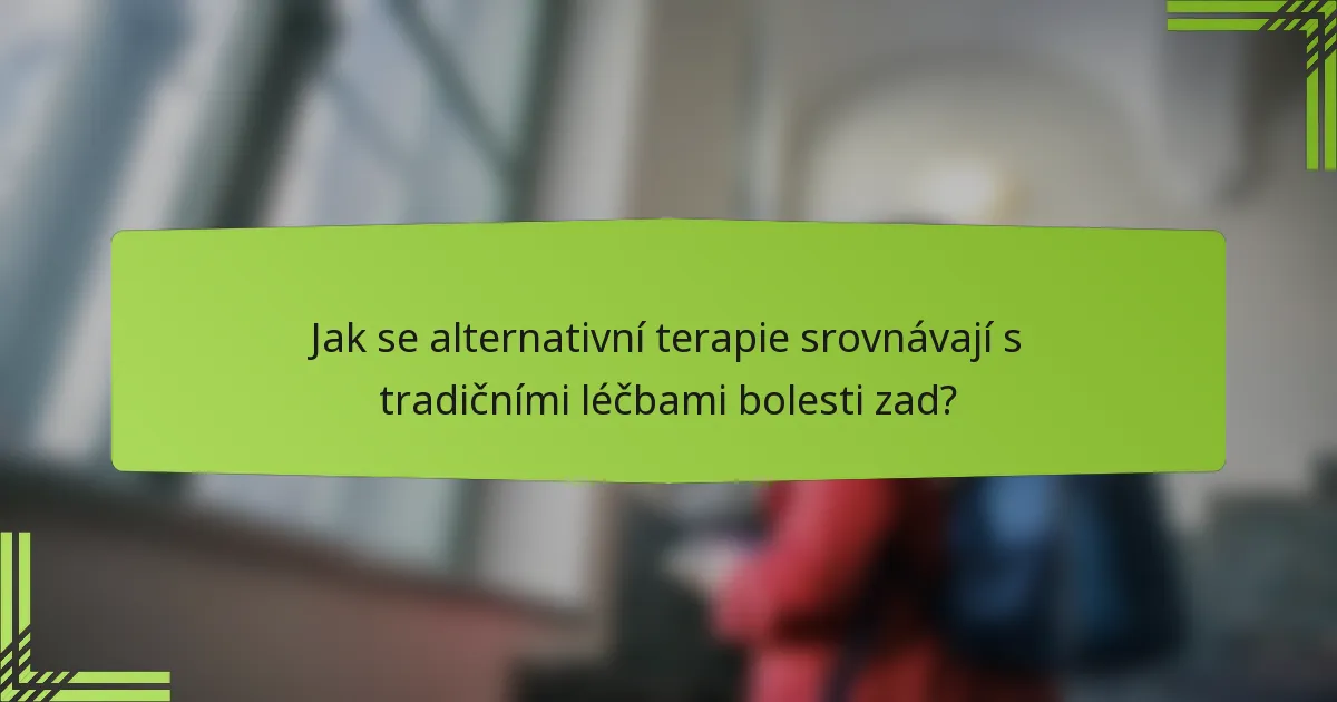 Jak se alternativní terapie srovnávají s tradičními léčbami bolesti zad?