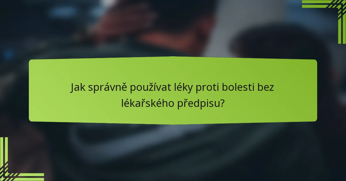 Jak správně používat léky proti bolesti bez lékařského předpisu?