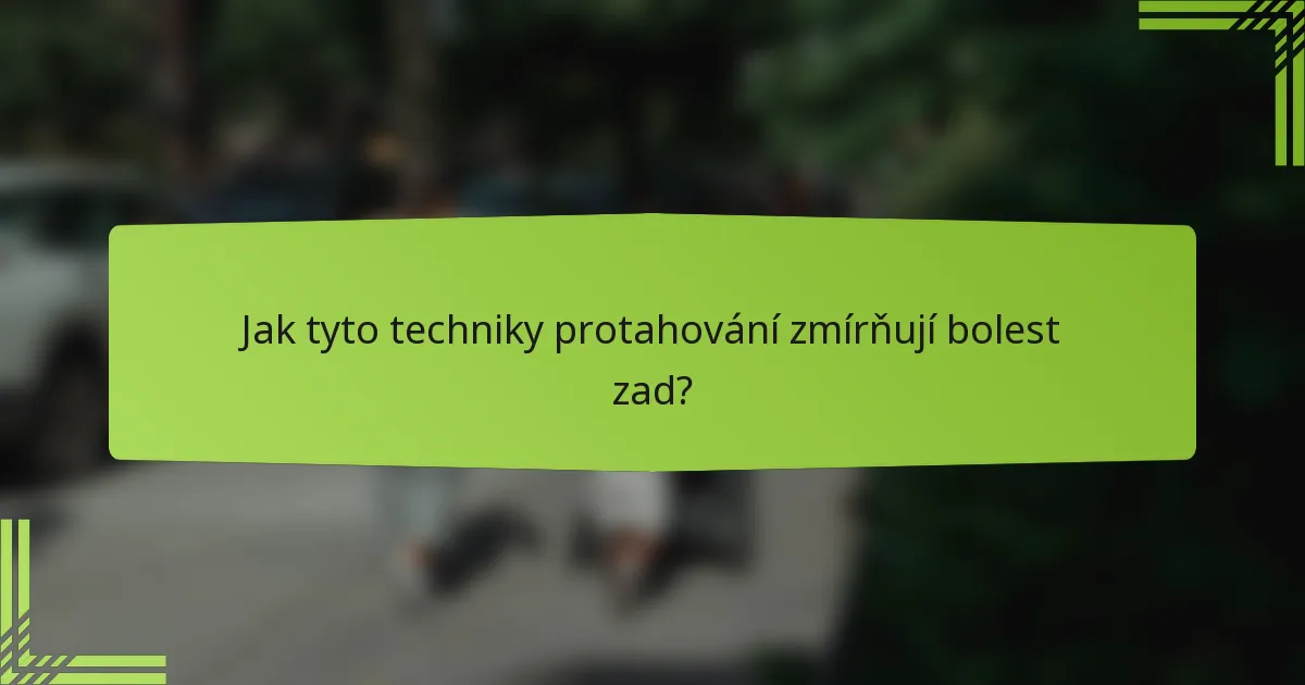 Jak tyto techniky protahování zmírňují bolest zad?