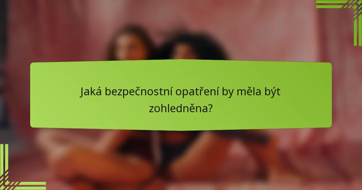 Jaká bezpečnostní opatření by měla být zohledněna?