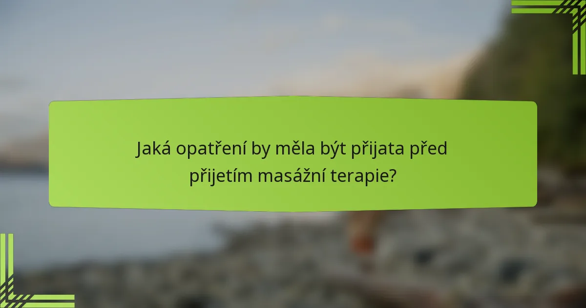 Jaká opatření by měla být přijata před přijetím masážní terapie?