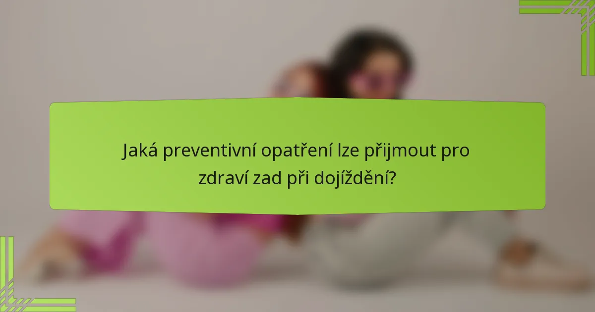 Jaká preventivní opatření lze přijmout pro zdraví zad při dojíždění?