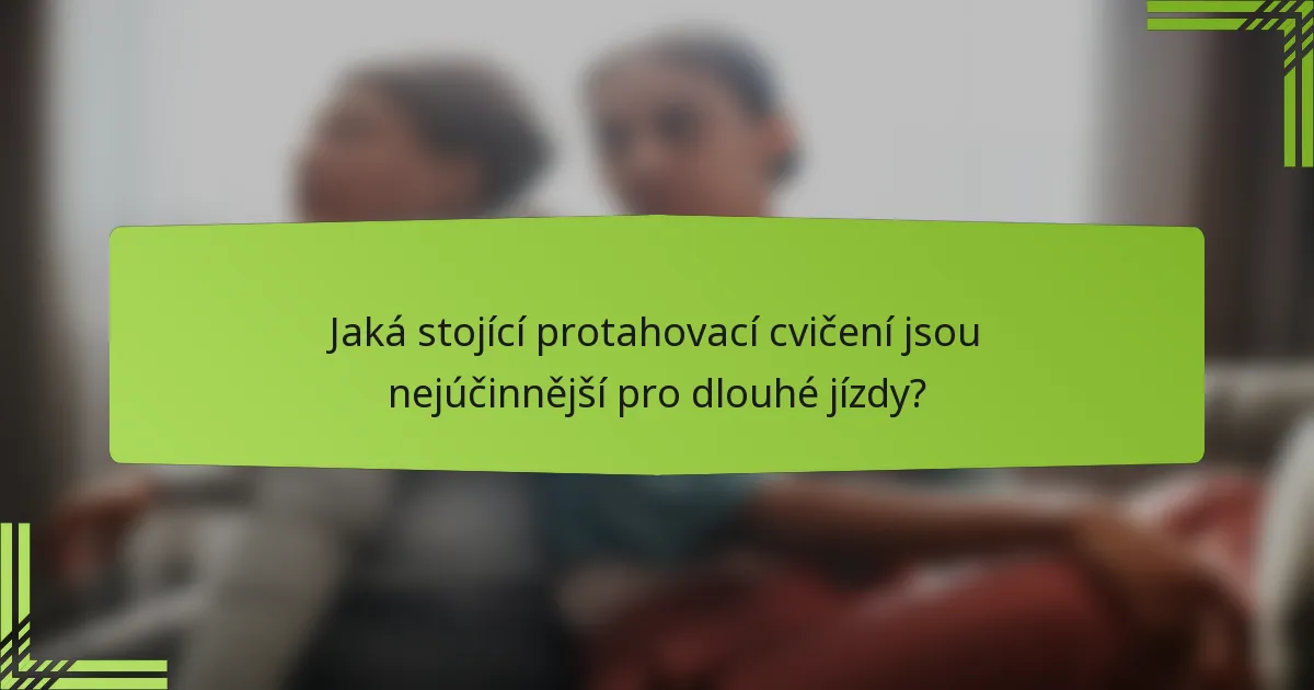 Jaká stojící protahovací cvičení jsou nejúčinnější pro dlouhé jízdy?