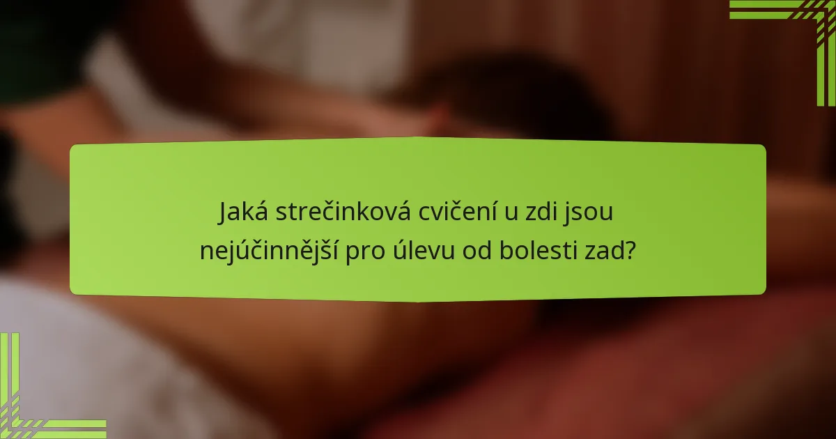 Jaká strečinková cvičení u zdi jsou nejúčinnější pro úlevu od bolesti zad?