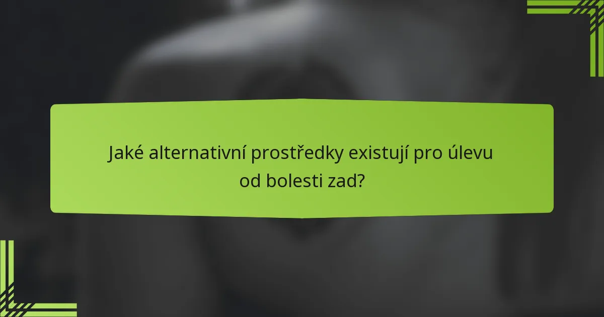 Jaké alternativní prostředky existují pro úlevu od bolesti zad?
