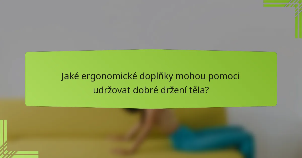 Jaké ergonomické doplňky mohou pomoci udržovat dobré držení těla?