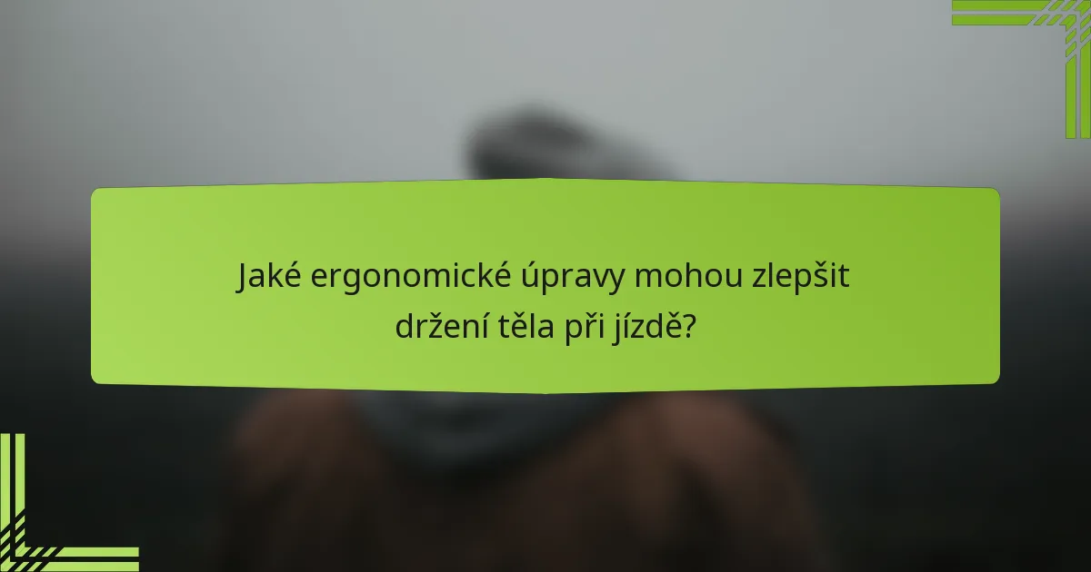 Jaké ergonomické úpravy mohou zlepšit držení těla při jízdě?