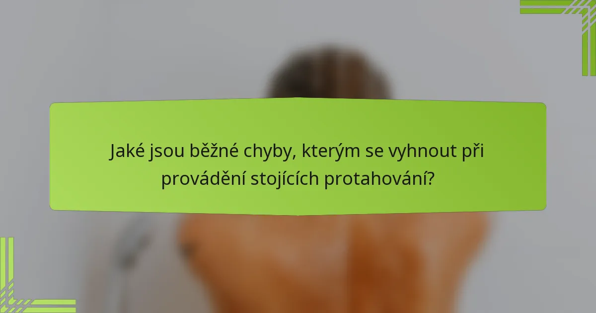 Jaké jsou běžné chyby, kterým se vyhnout při provádění stojících protahování?