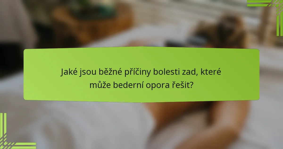 Jaké jsou běžné příčiny bolesti zad, které může bederní opora řešit?