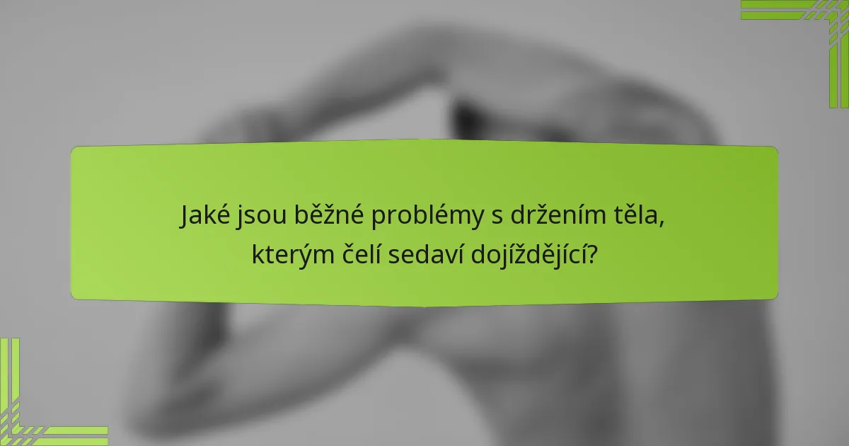 Jaké jsou běžné problémy s držením těla, kterým čelí sedaví dojíždějící?