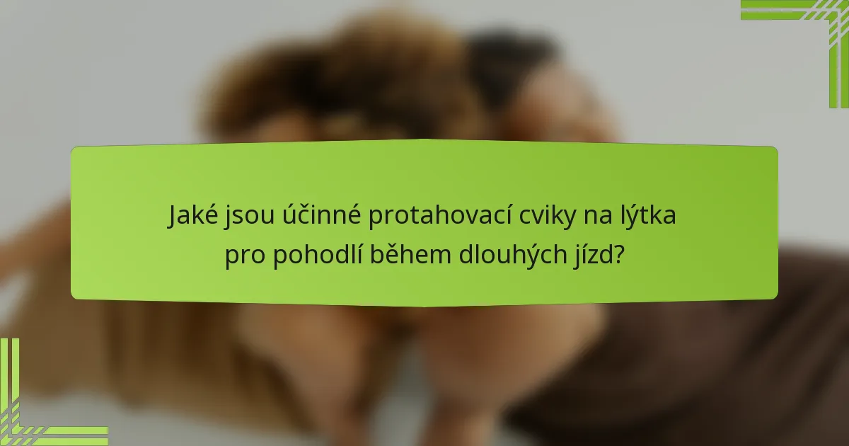 Jaké jsou účinné protahovací cviky na lýtka pro pohodlí během dlouhých jízd?