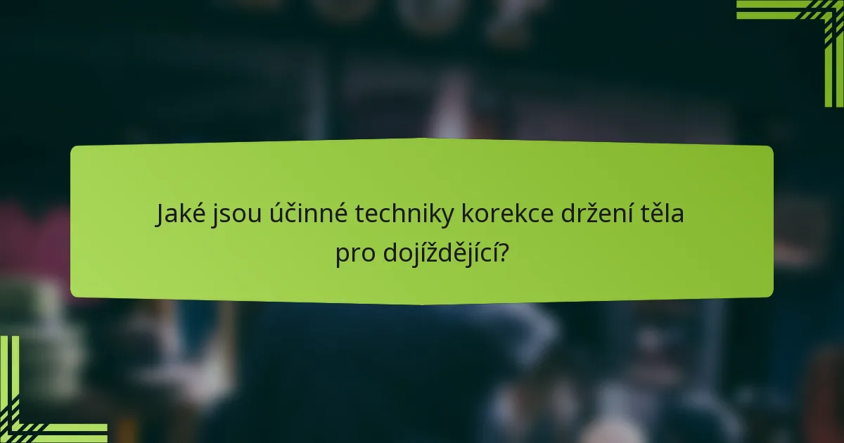 Jaké jsou účinné techniky korekce držení těla pro dojíždějící?