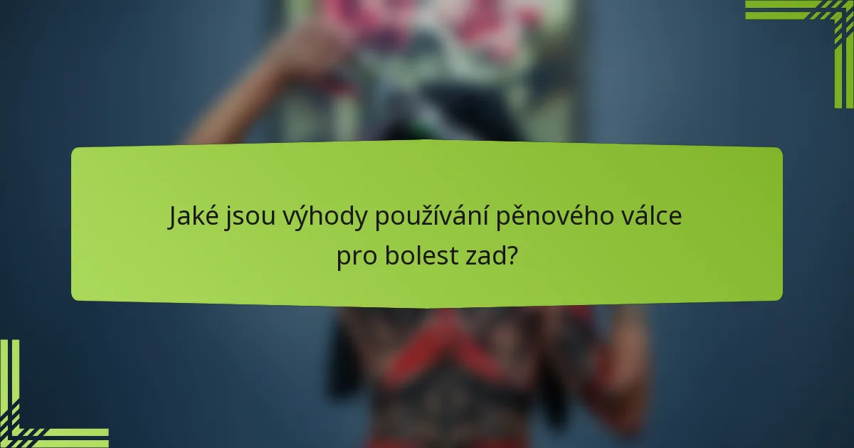 Jaké jsou výhody používání pěnového válce pro bolest zad?