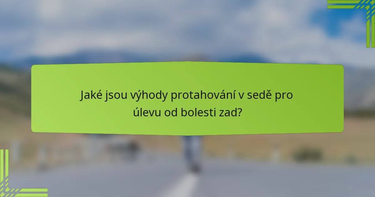 Jaké jsou výhody protahování v sedě pro úlevu od bolesti zad?