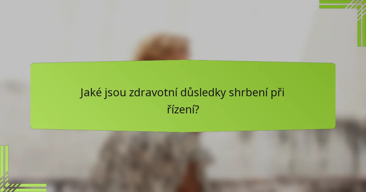 Jaké jsou zdravotní důsledky shrbení při řízení?