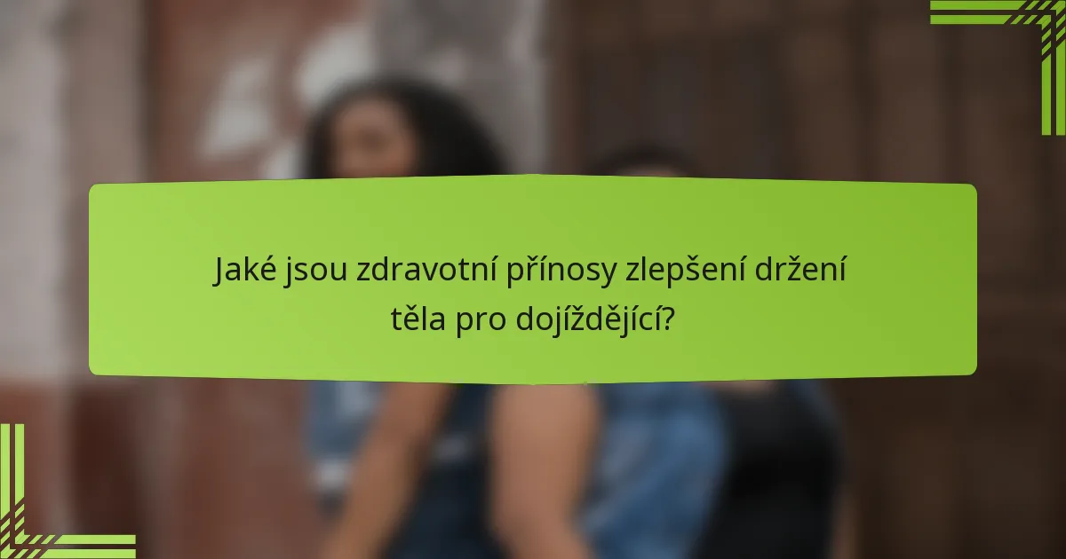 Jaké jsou zdravotní přínosy zlepšení držení těla pro dojíždějící?