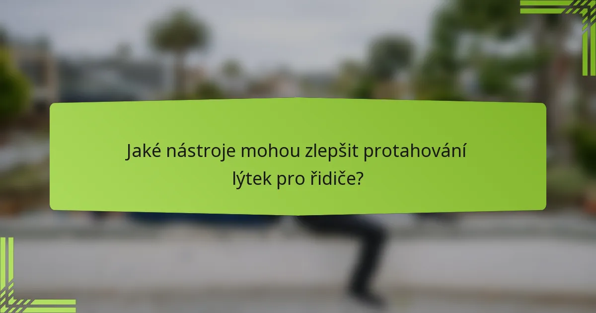 Jaké nástroje mohou zlepšit protahování lýtek pro řidiče?