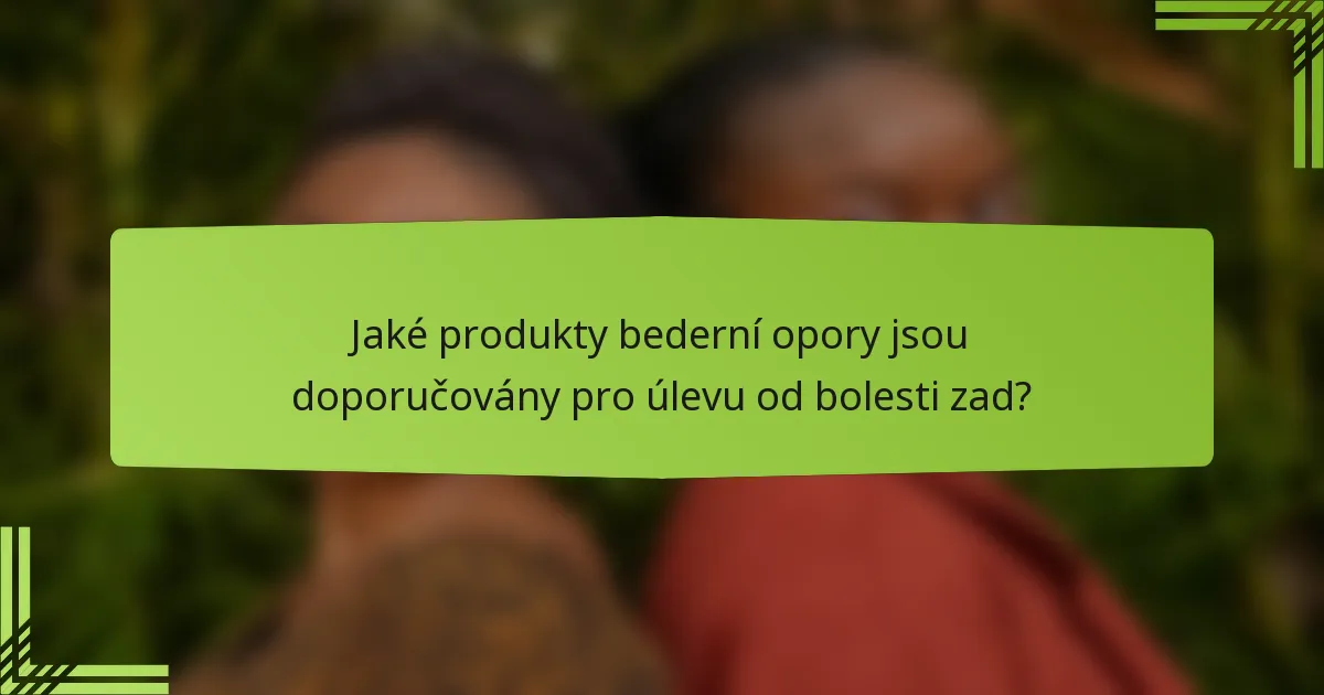 Jaké produkty bederní opory jsou doporučovány pro úlevu od bolesti zad?