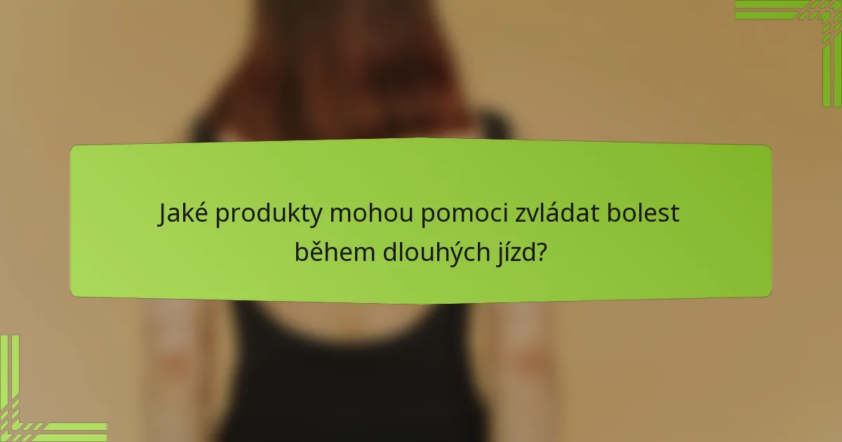 Jaké produkty mohou pomoci zvládat bolest během dlouhých jízd?