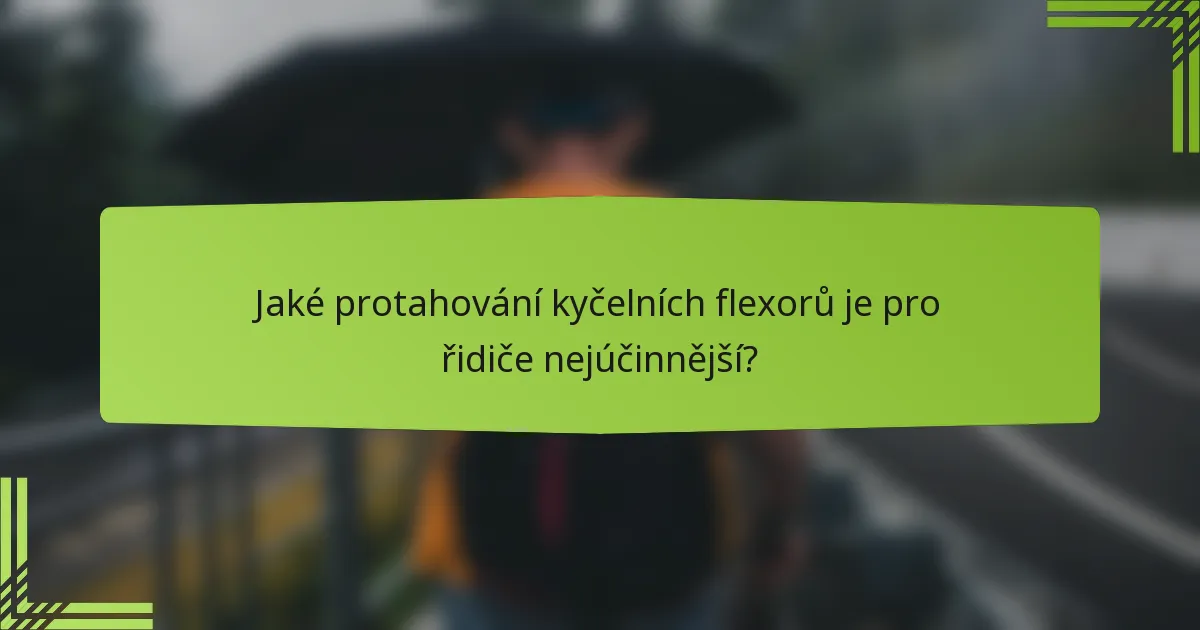 Jaké protahování kyčelních flexorů je pro řidiče nejúčinnější?