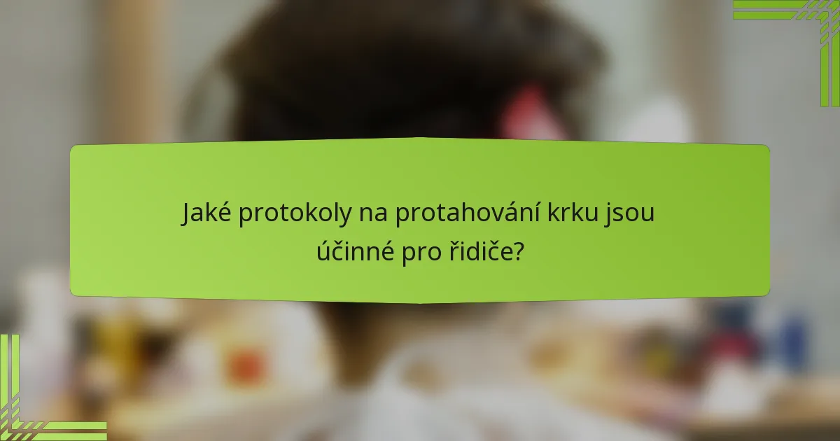 Jaké protokoly na protahování krku jsou účinné pro řidiče?