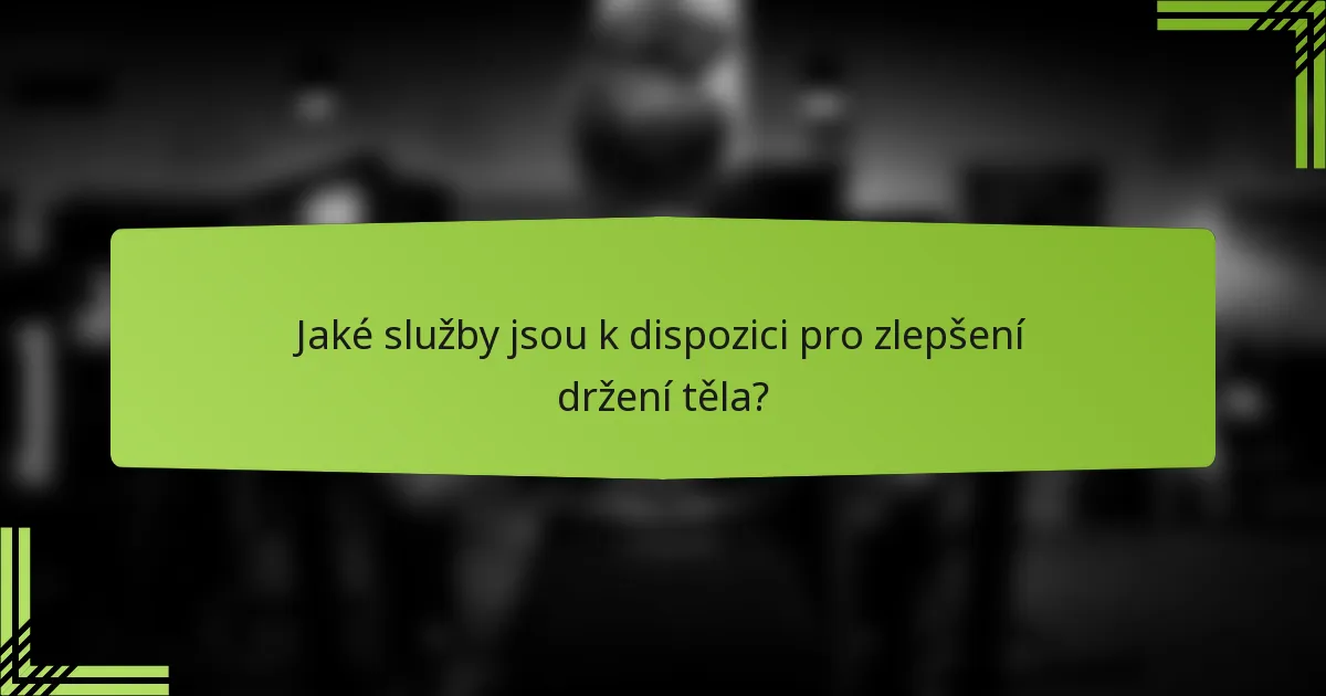 Jaké služby jsou k dispozici pro zlepšení držení těla?