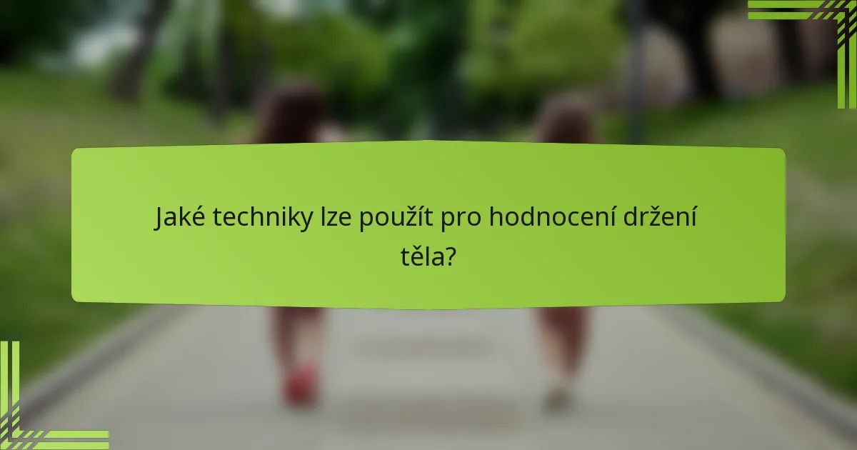 Jaké techniky lze použít pro hodnocení držení těla?