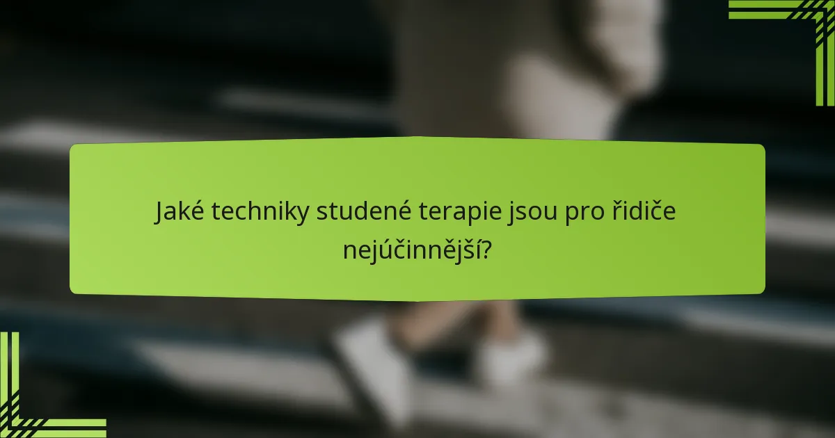 Jaké techniky studené terapie jsou pro řidiče nejúčinnější?