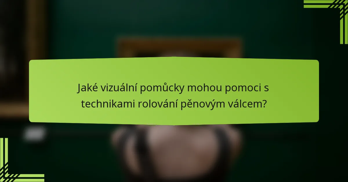 Jaké vizuální pomůcky mohou pomoci s technikami rolování pěnovým válcem?