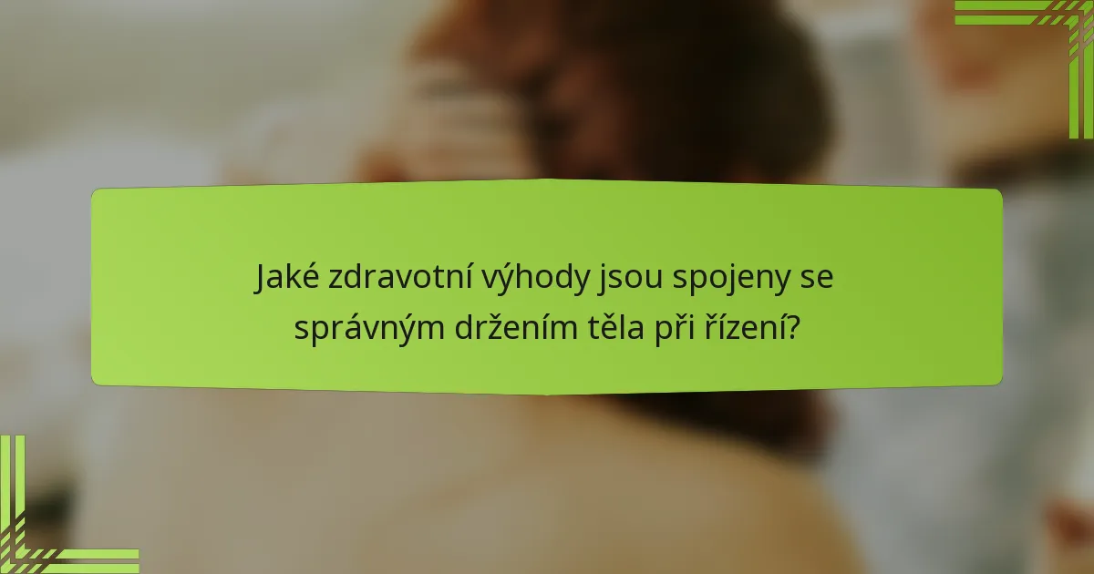 Jaké zdravotní výhody jsou spojeny se správným držením těla při řízení?