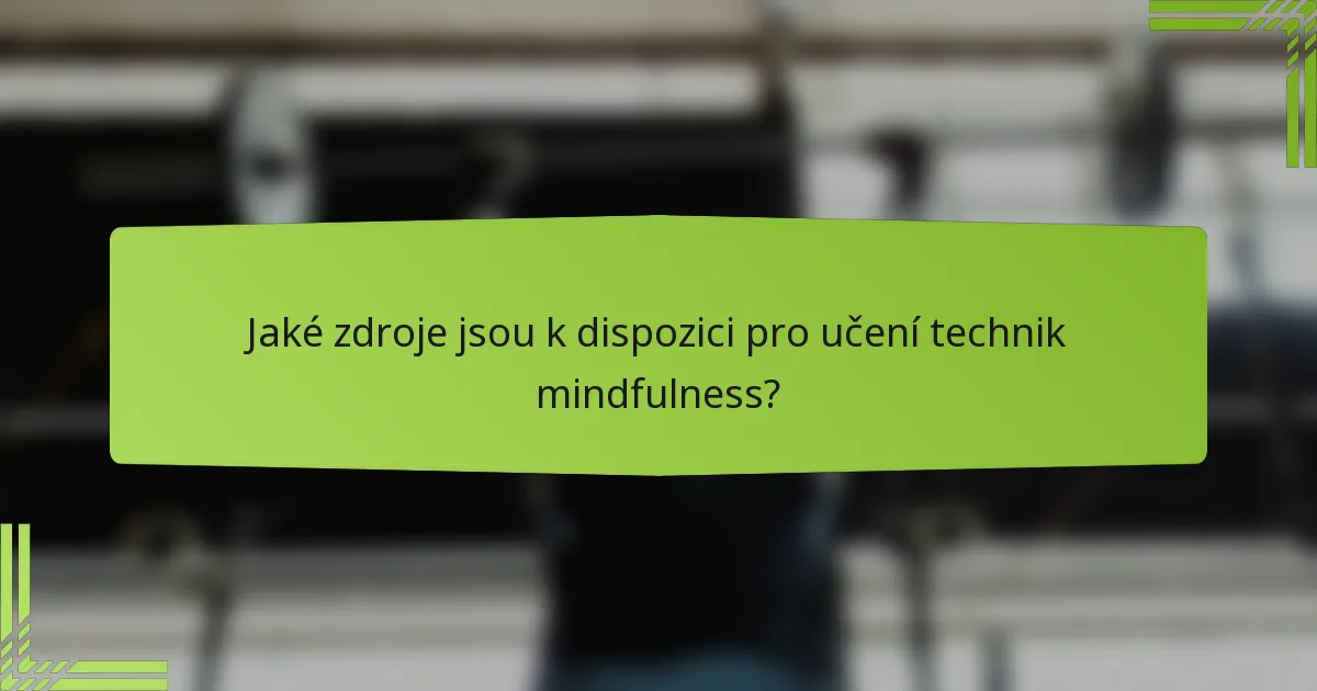 Jaké zdroje jsou k dispozici pro učení technik mindfulness?