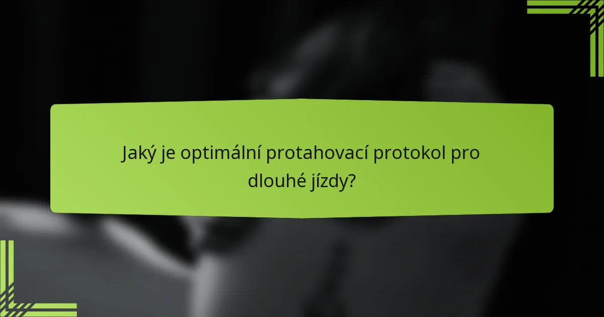 Jaký je optimální protahovací protokol pro dlouhé jízdy?